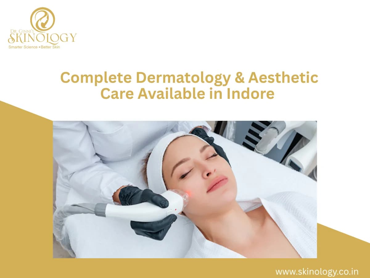 Complete Dermatology & Aesthetic Care Available in Indore