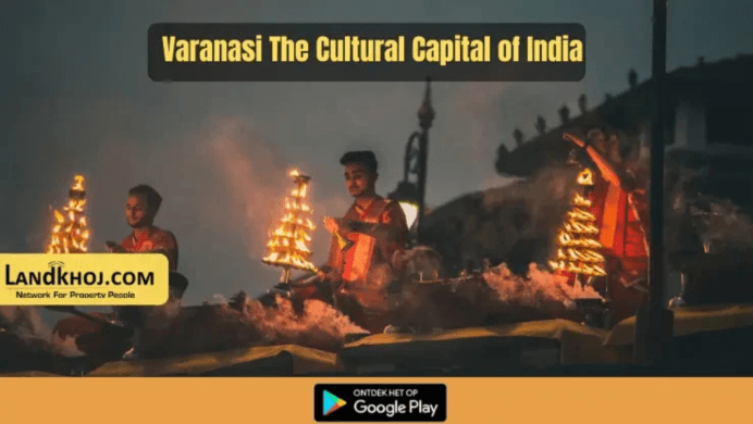 Varanasi – The Cultural Capital of India with a Rich History