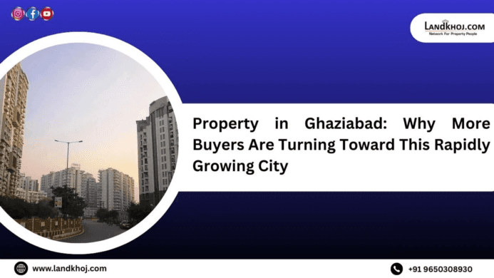 Property in Ghaziabad: Why More Buyers Are Turning Toward This Rapidly Growing City