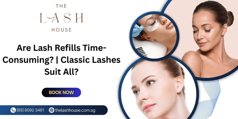 Are Lash Refills Time-Consuming? | Classic Lashes Suit All?