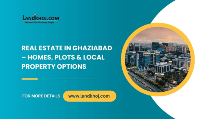 Real Estate in Ghaziabad – Homes, Plots & Local Property Options