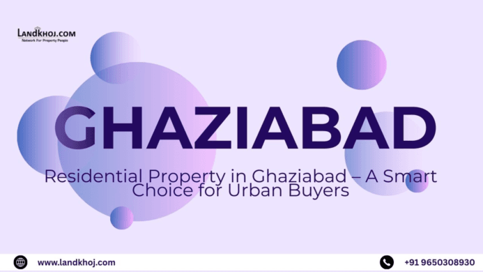 Residential Property in Ghaziabad – A Smart Choice for Urban Buyers
