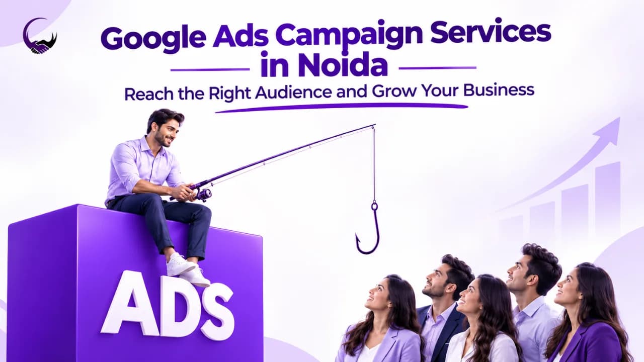 Google Ads Campaign Services in Noida: Reach the Right Audience and Grow Your Business